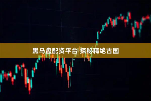 黑马盘配资平台 探秘精绝古国